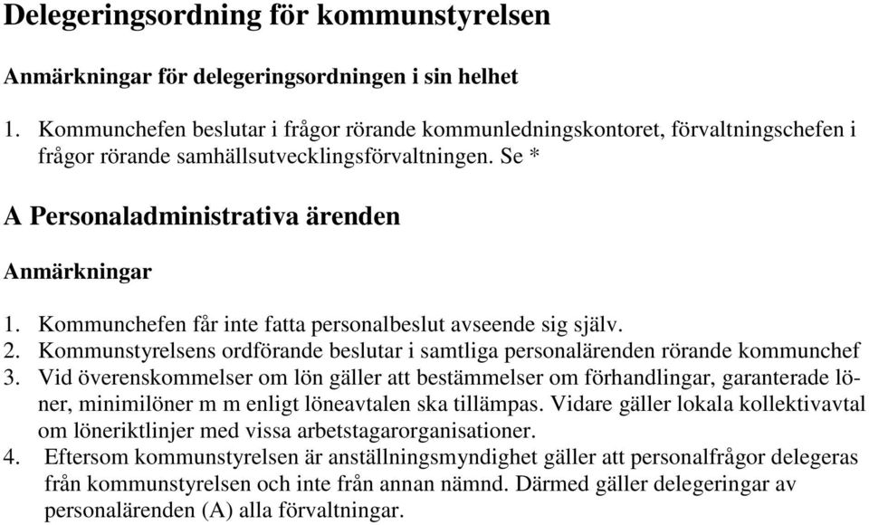 Kommunchefen får inte fatta personalbeslut avseende sig själv. 2. Kommunstyrelsens ordförande beslutar i samtliga personalärenden rörande kommunchef 3.