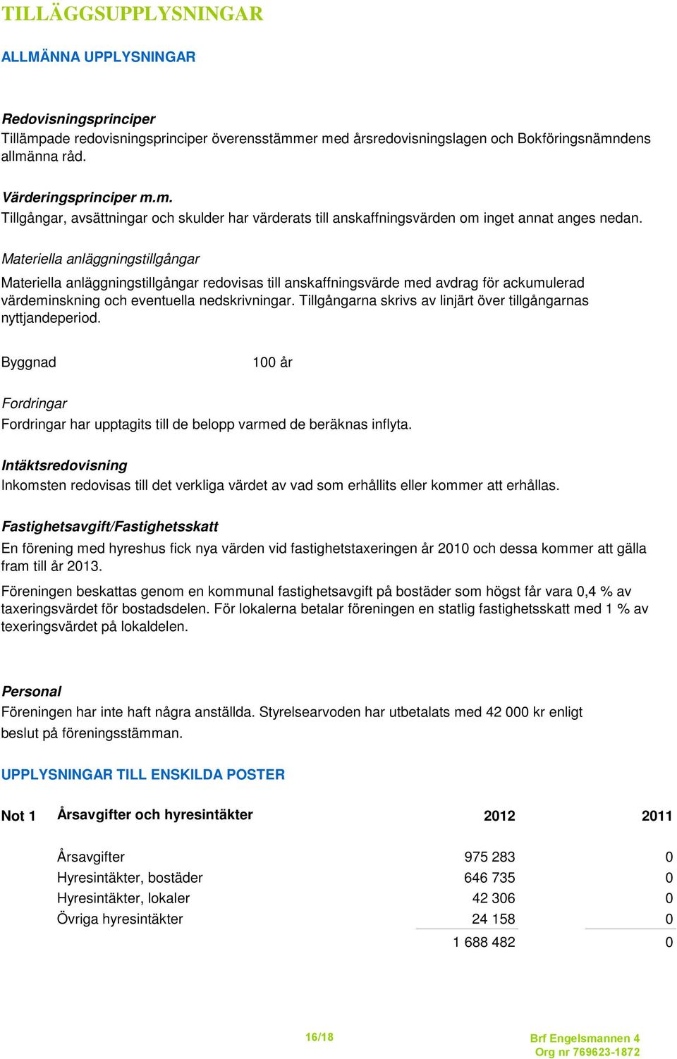 Värderingsprinciper m.m. Tillgångar, avsättningar och skulder har värderats till anskaffningsvärden om inget annat anges nedan.