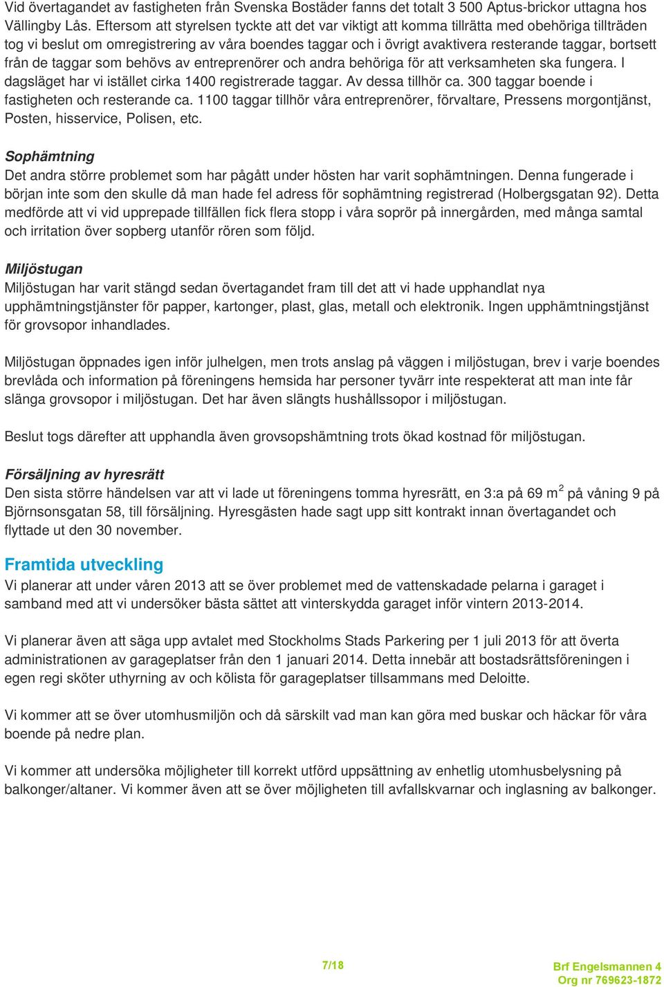 bortsett från de taggar som behövs av entreprenörer och andra behöriga för att verksamheten ska fungera. I dagsläget har vi istället cirka 1400 registrerade taggar. Av dessa tillhör ca.