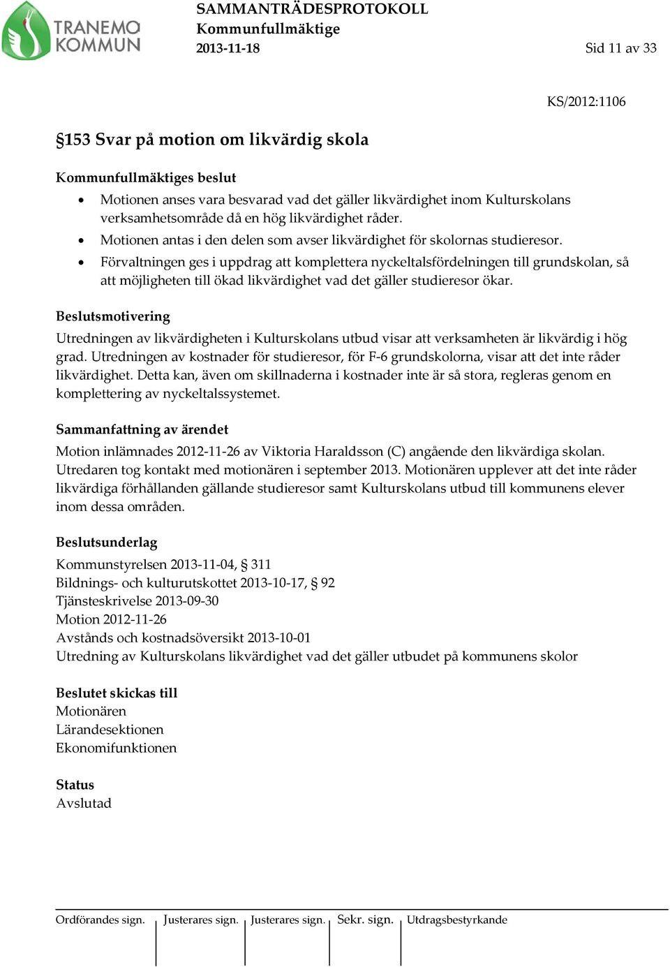 Förvaltningen ges i uppdrag att komplettera nyckeltalsfördelningen till grundskolan, så att möjligheten till ökad likvärdighet vad det gäller studieresor ökar.