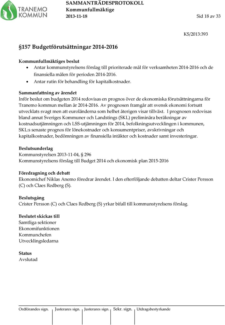 Av prognosen framgår att svensk ekonomi fortsatt utvecklats svagt men att euroländerna som helhet återigen visar tillväxt.