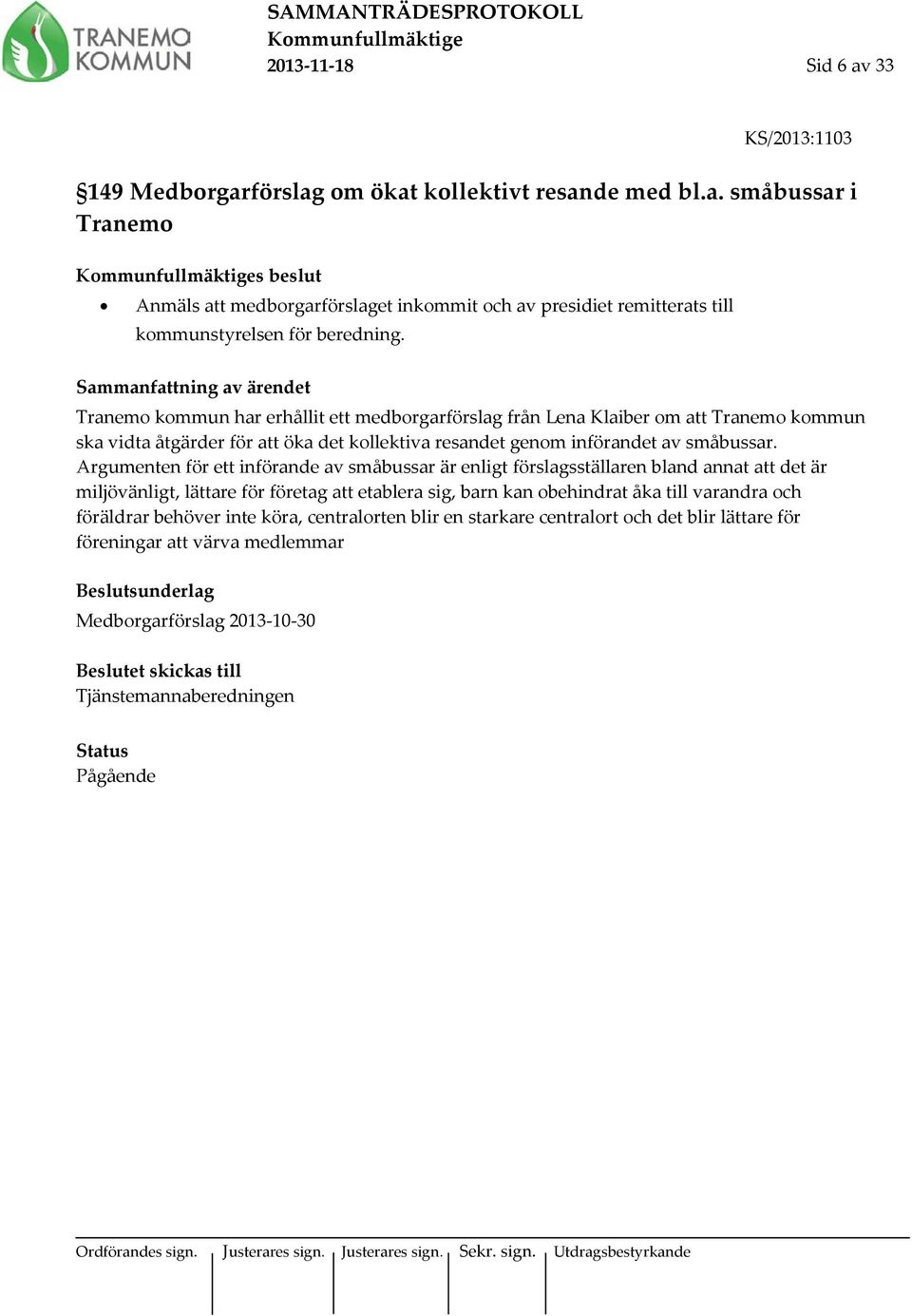 Argumenten för ett införande av småbussar är enligt förslagsställaren bland annat att det är miljövänligt, lättare för företag att etablera sig, barn kan obehindrat åka till varandra och