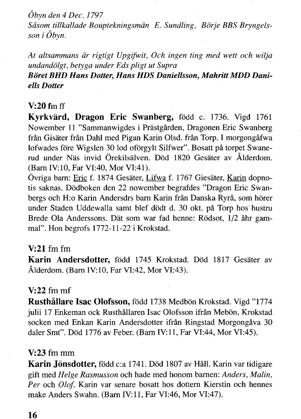 V:20 fm ff Kyrkvärd, Dragon Eric Swanberg, född c. 1736. Vigd 1761 Nowember 11 "Sammanwigdes i Prästgården, Dragonen Eric Swanberg från Gisäter från Dahl med Pigan Karin Olsd. från Torp.