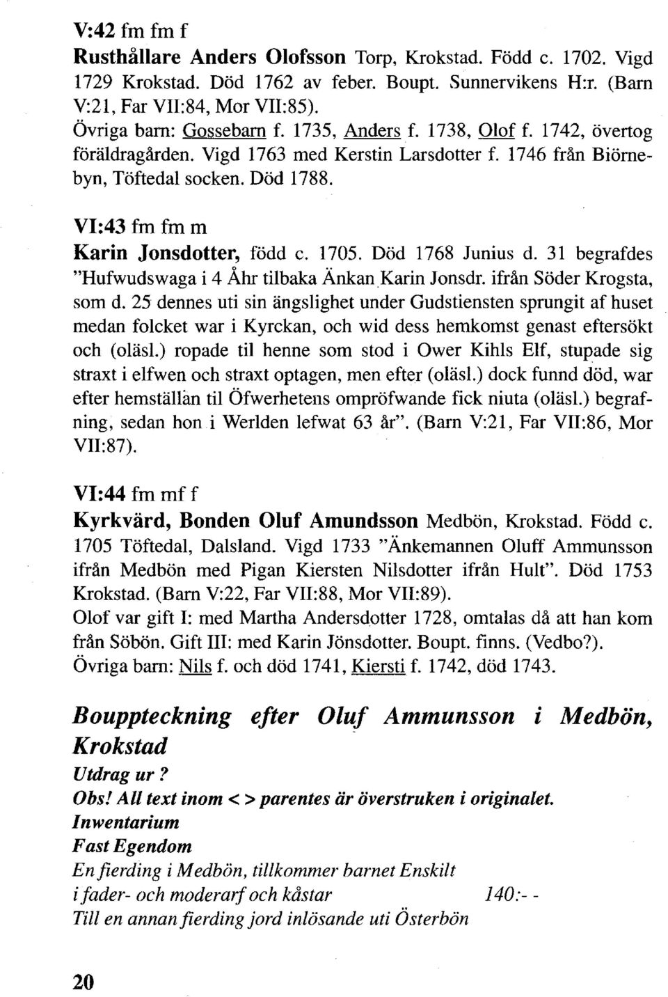 Död 1768 Junius d. 31 begrafdes "Hufwudswaga i 4 Åhr tilbaka Änkan Karin Jonsdr. ifrån Söder Krogsta, som d.