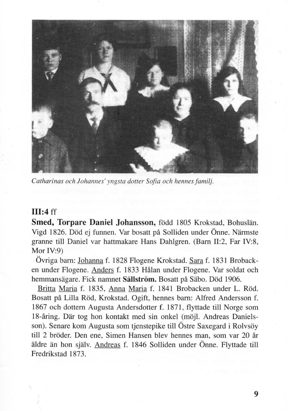 1833 Hålan under Flogene. Var soldat och hemmansägare. Fick namnet Sällström. Bosatt på Säbo. Död 1906. Britta Maria f. 1835, Anna Maria f. 1841 Brobacken under L. Röd. Bosatt på Lilla Röd, Krokstad.