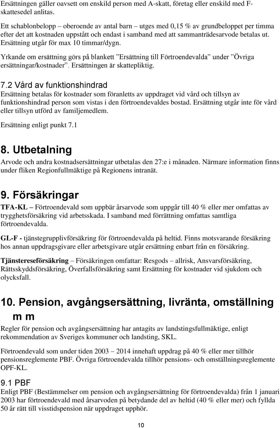 Ersättning utgår för max 10 timmar/dygn. Yrkande om ersättning görs på blankett Ersättning till Förtroendevalda under Övriga ersättningar/kostnader. Ersättningen är skattepliktig. 7.