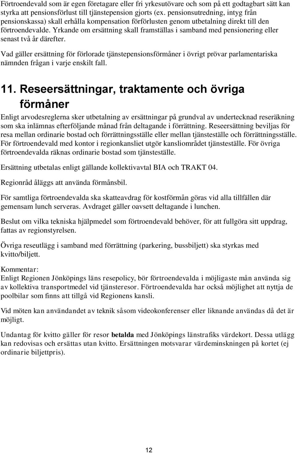 Yrkande om ersättning skall framställas i samband med pensionering eller senast två år därefter.