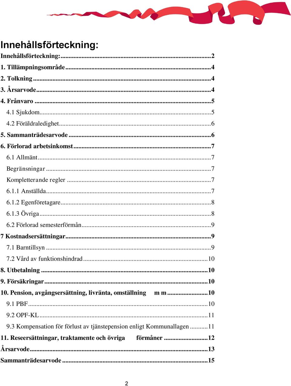 .. 9 7 Kostnadsersättningar... 9 7.1 Barntillsyn... 9 7.2 Vård av funktionshindrad... 10 8. Utbetalning... 10 9. Försäkringar... 10 10. Pension, avgångsersättning, livränta, omställning m m... 10 9.1 PBF.