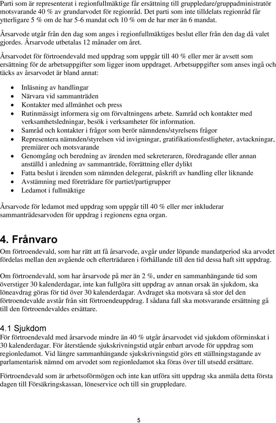 Årsarvode utgår från den dag som anges i regionfullmäktiges beslut eller från den dag då valet gjordes. Årsarvode utbetalas 12 månader om året.