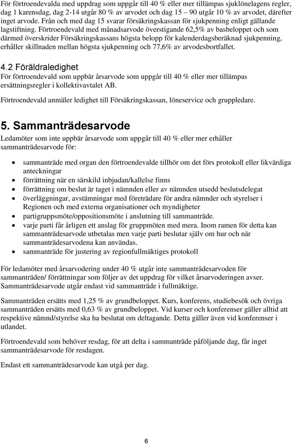 Förtroendevald med månadsarvode överstigande 62,5% av basbeloppet och som därmed överskrider Försäkringskassans högsta belopp för kalenderdagsberäknad sjukpenning, erhåller skillnaden mellan högsta