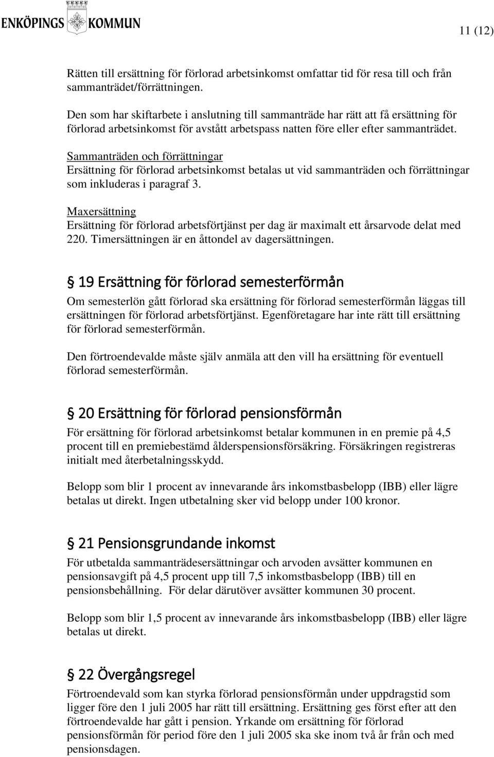 Sammanträden och förrättningar Ersättning för förlorad arbetsinkomst betalas ut vid sammanträden och förrättningar som inkluderas i paragraf 3.