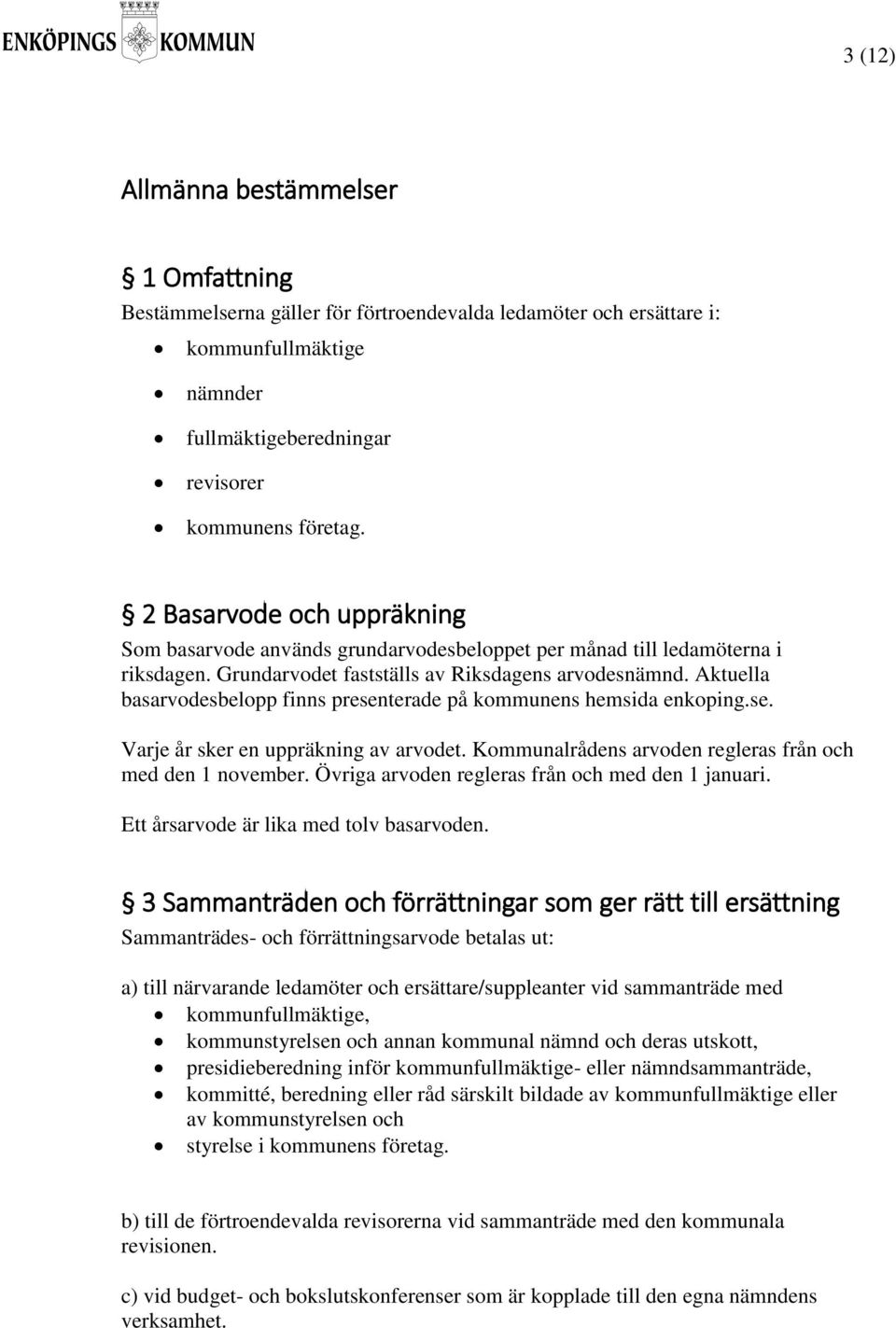 Aktuella basarvodesbelopp finns presenterade på kommunens hemsida enkoping.se. Varje år sker en uppräkning av arvodet. Kommunalrådens arvoden regleras från och med den 1 november.