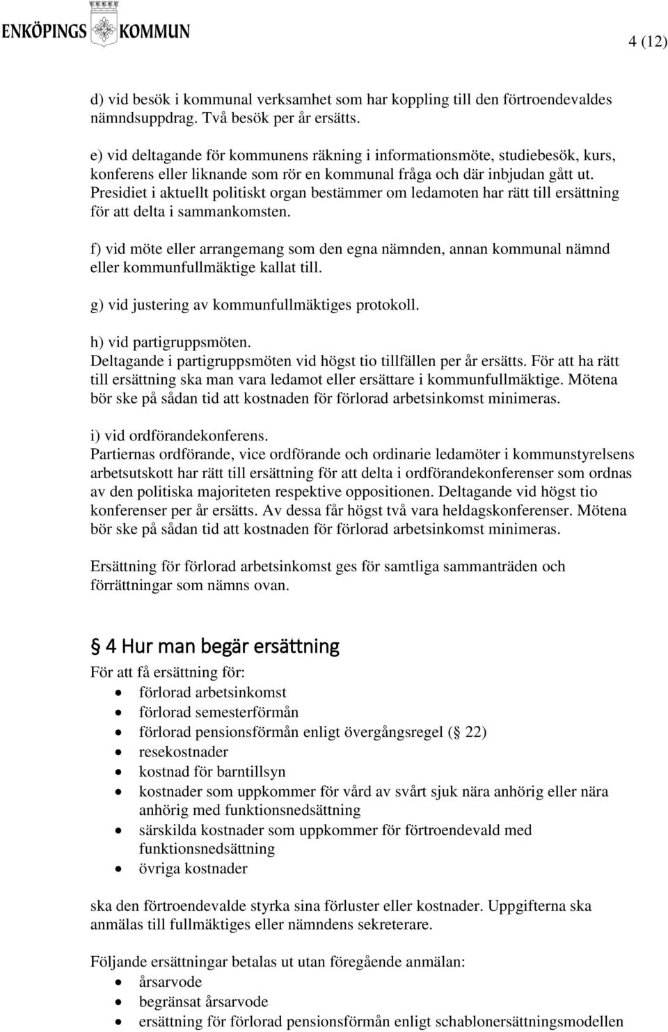 Presidiet i aktuellt politiskt organ bestämmer om ledamoten har rätt till ersättning för att delta i sammankomsten.