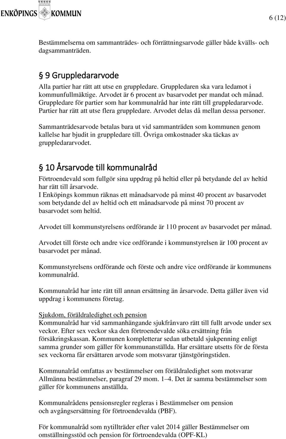 Partier har rätt att utse flera gruppledare. Arvodet delas då mellan dessa personer. Sammanträdesarvode betalas bara ut vid sammanträden som kommunen genom kallelse har bjudit in gruppledare till.