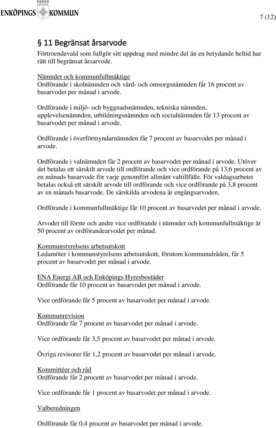 Ordförande i miljö- och byggnadsnämnden, tekniska nämnden, upplevelsenämnden, utbildningsnämnden och socialnämnden får 13 procent av basarvodet per månad i arvode.