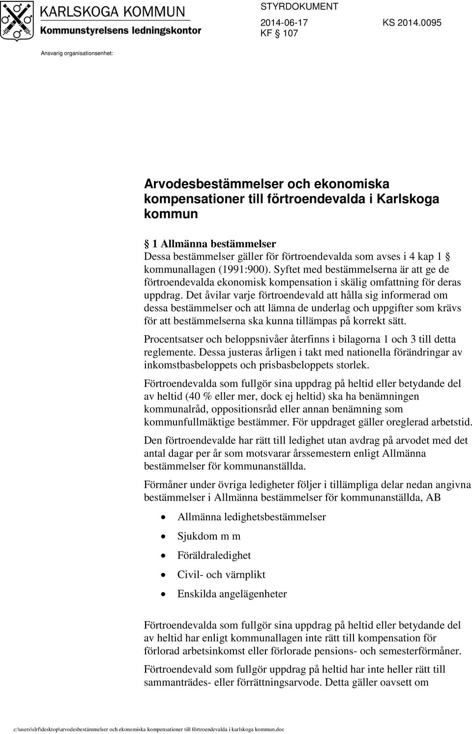 avses i 4 kap 1 kommunallagen (1991:900). Syftet med bestämmelserna är att ge de förtroendevalda ekonomisk kompensation i skälig omfattning för deras uppdrag.