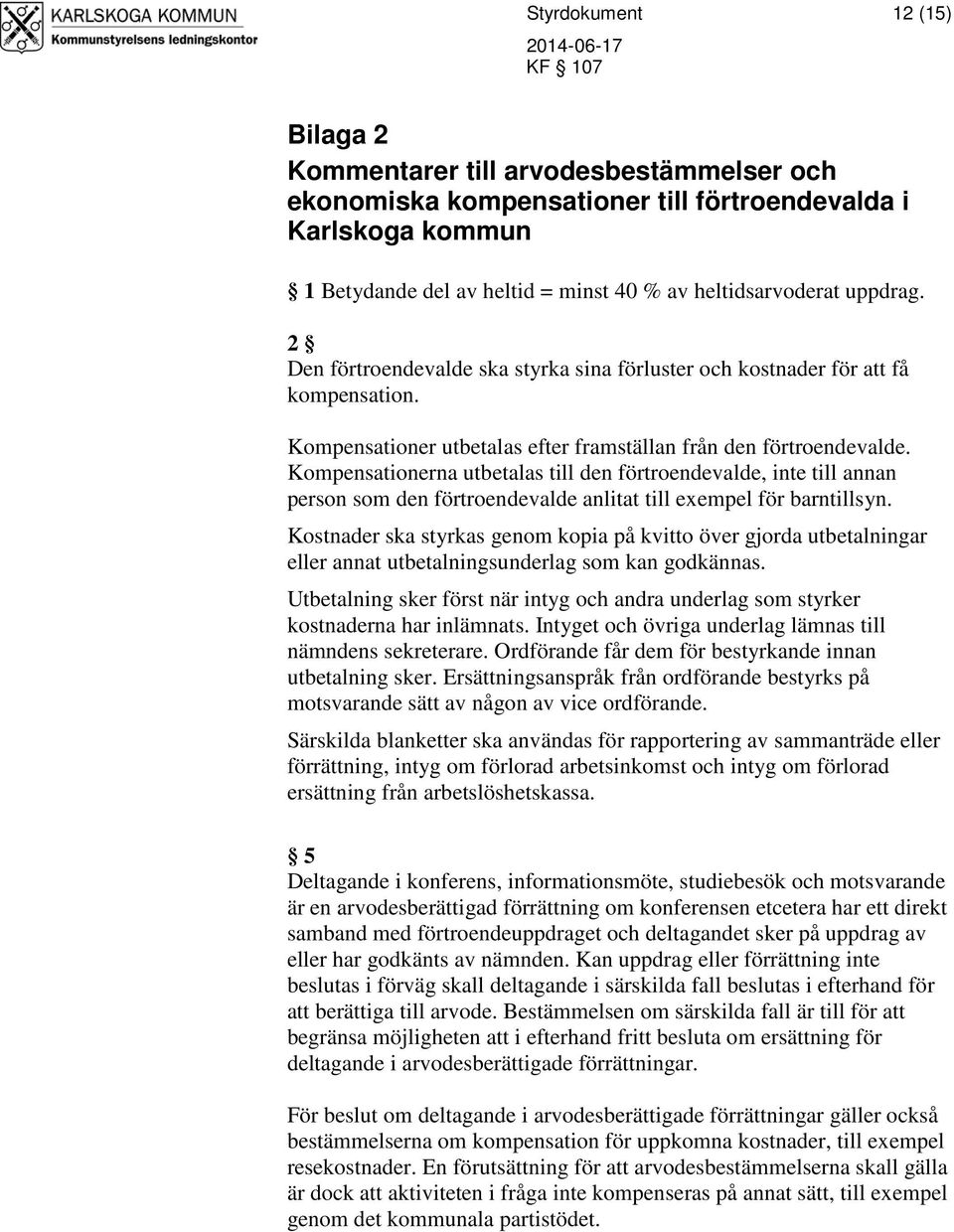 Kompensationerna utbetalas till den förtroendevalde, inte till annan person som den förtroendevalde anlitat till exempel för barntillsyn.