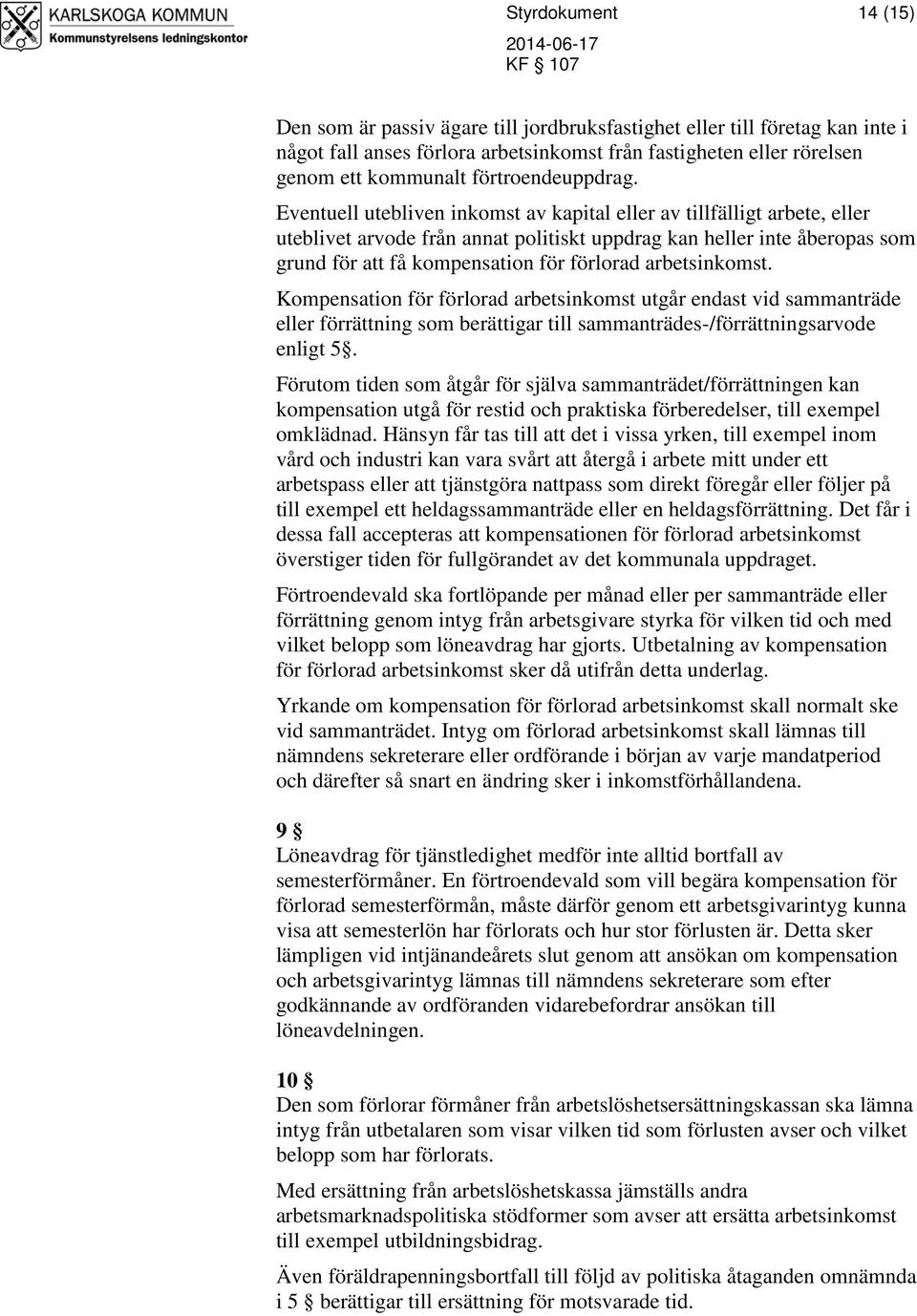 Eventuell utebliven inkomst av kapital eller av tillfälligt arbete, eller uteblivet arvode från annat politiskt uppdrag kan heller inte åberopas som grund för att få kompensation för förlorad