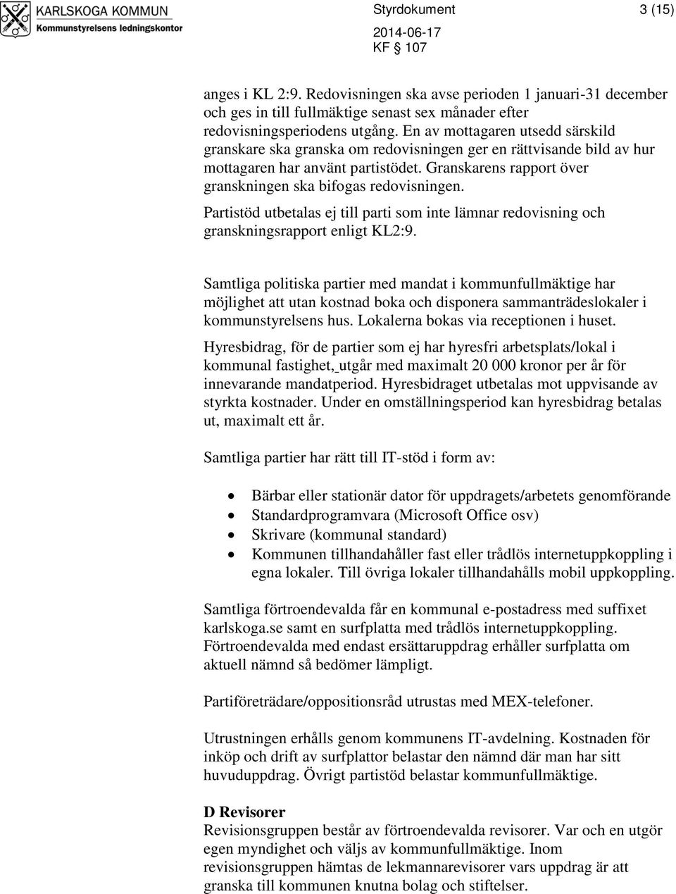 Granskarens rapport över granskningen ska bifogas redovisningen. Partistöd utbetalas ej till parti som inte lämnar redovisning och granskningsrapport enligt KL2:9.