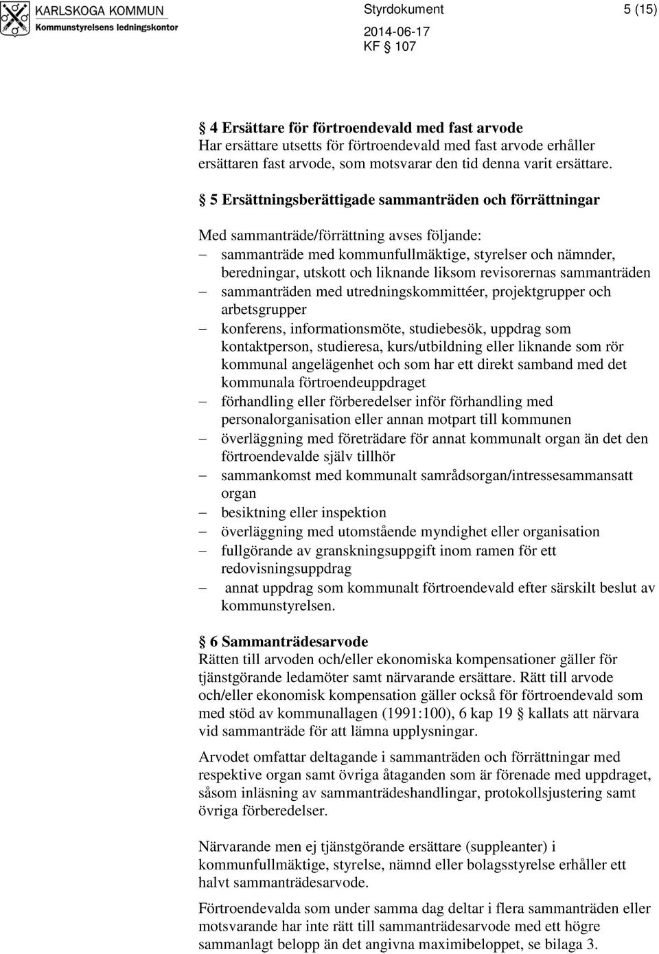 5 Ersättningsberättigade sammanträden och förrättningar Med sammanträde/förrättning avses följande: sammanträde med kommunfullmäktige, styrelser och nämnder, beredningar, utskott och liknande liksom