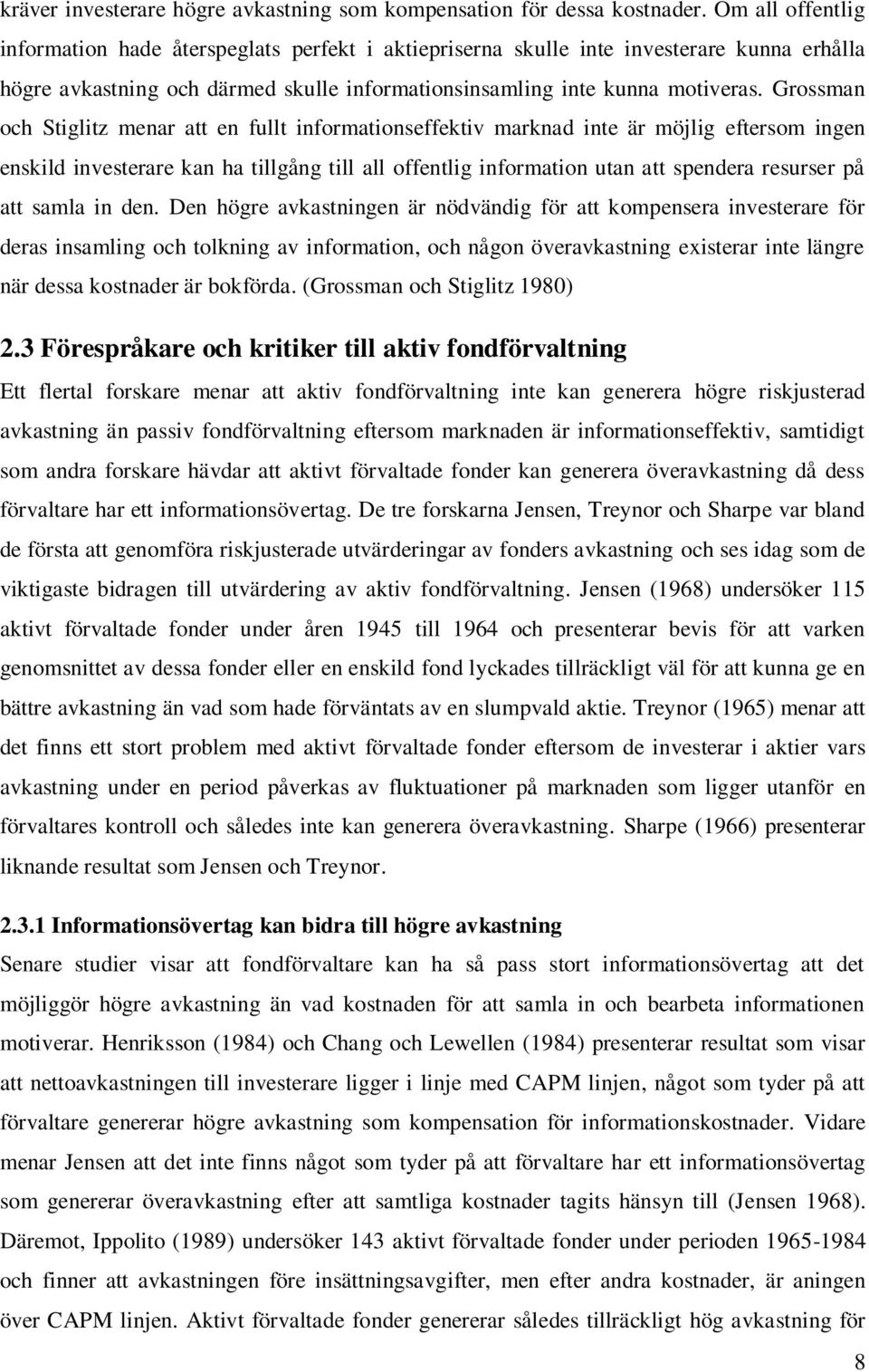 Grossman och Stiglitz menar att en fullt informationseffektiv marknad inte är möjlig eftersom ingen enskild investerare kan ha tillgång till all offentlig information utan att spendera resurser på