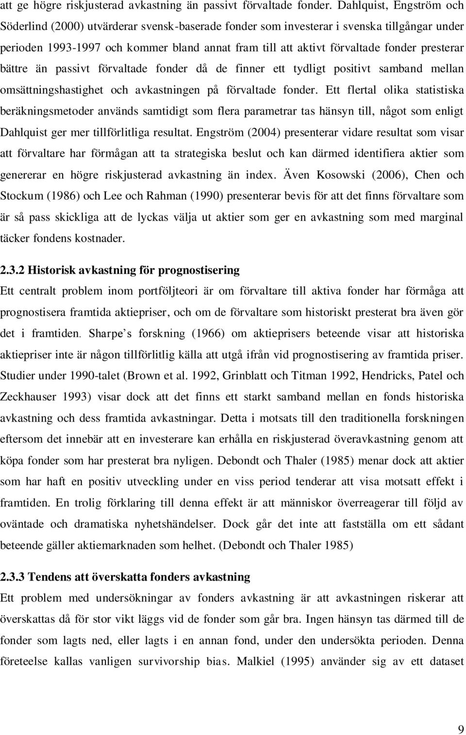 presterar bättre än passivt förvaltade fonder då de finner ett tydligt positivt samband mellan omsättningshastighet och avkastningen på förvaltade fonder.