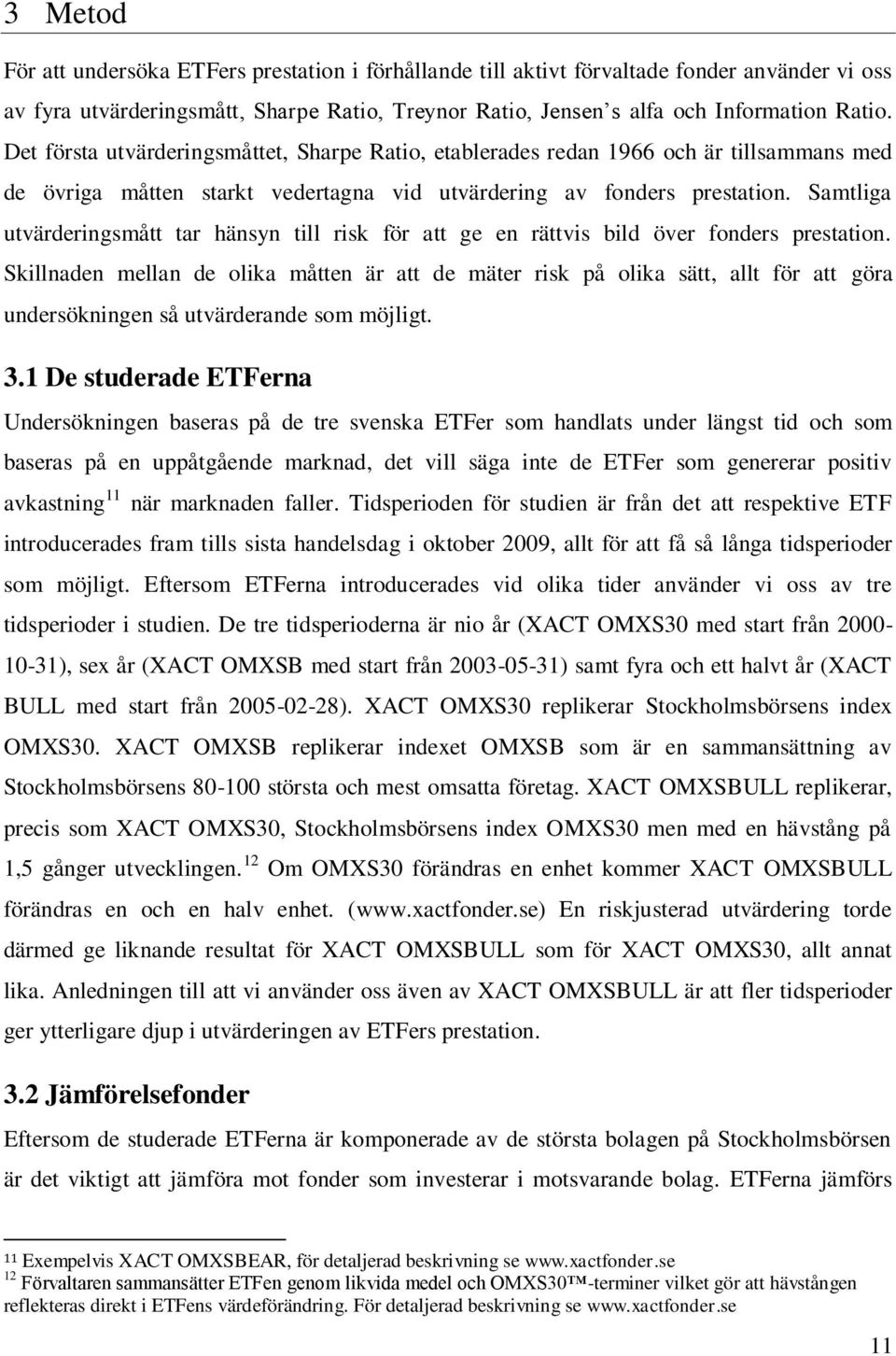 Samtliga utvärderingsmått tar hänsyn till risk för att ge en rättvis bild över fonders prestation.