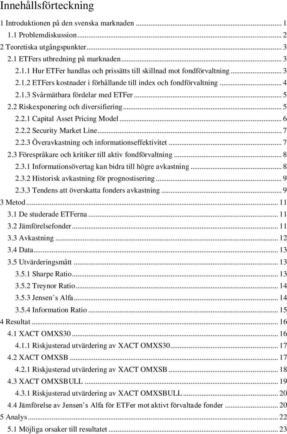 .. 6 2.2.2 Security Market Line... 7 2.2.3 Överavkastning och informationseffektivitet... 7 2.3 Förespråkare och kritiker till aktiv fondförvaltning... 8 2.3.1 Informationsövertag kan bidra till högre avkastning.