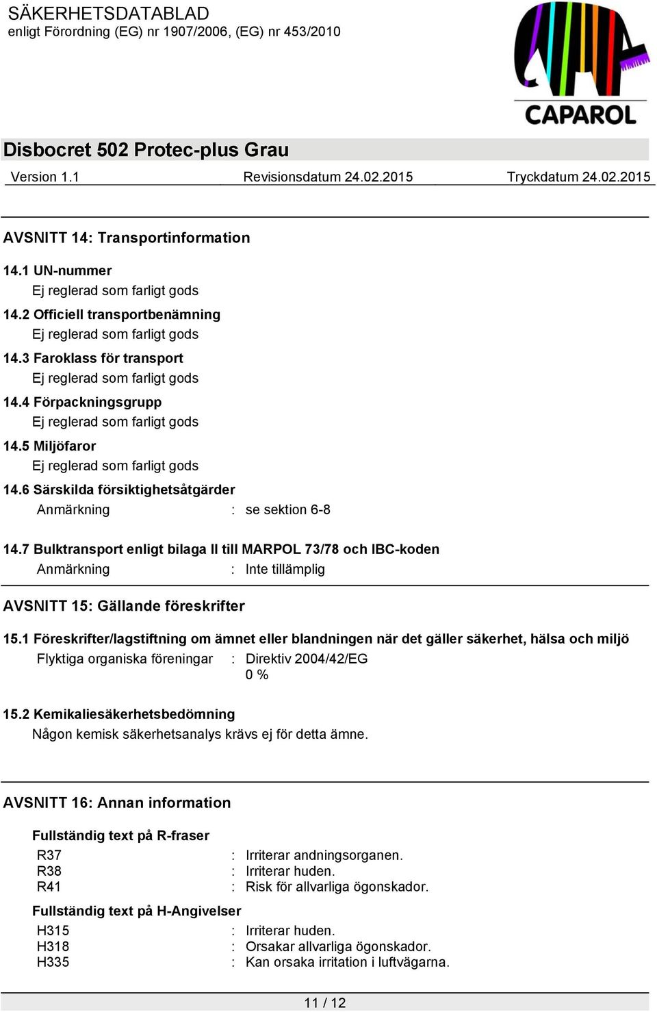 6 Särskilda försiktighetsåtgärder Anmärkning : se sektion 6-8 14.7 Bulktransport enligt bilaga II till MARPOL 73/78 och IBC-koden Anmärkning AVSNITT 15: Gällande föreskrifter 15.