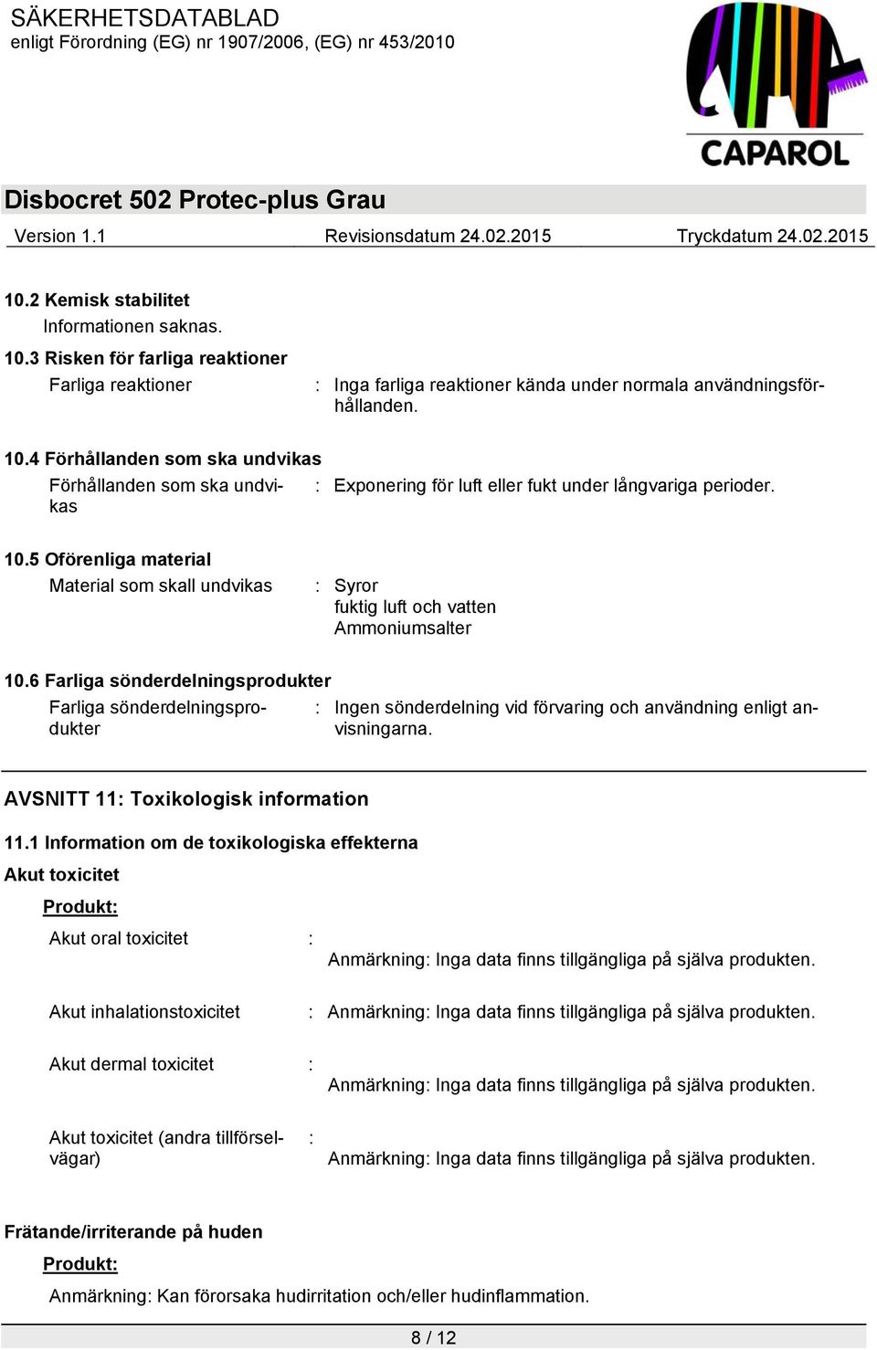 6 Farliga sönderdelningsprodukter Farliga sönderdelningsprodukter : Ingen sönderdelning vid förvaring och användning enligt anvisningarna. AVSNITT 11: Toxikologisk information 11.