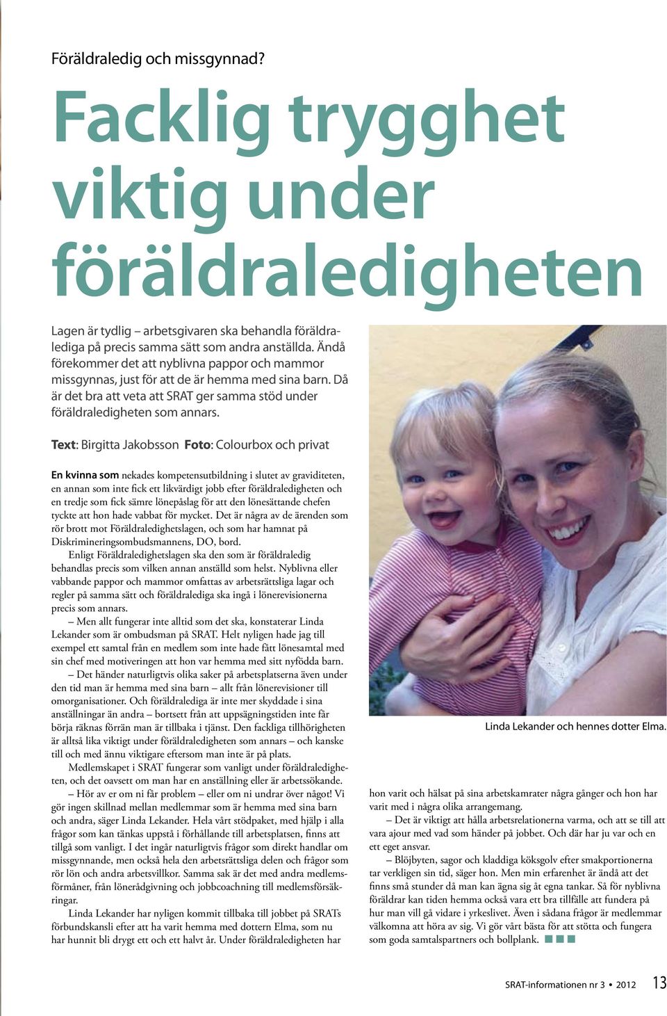 Text: Birgitta Jakobsson Foto: Colourbox och privat En kvinna som nekades kompetensutbildning i slutet av graviditeten, en annan som inte fick ett likvärdigt jobb efter föräldraledigheten och en