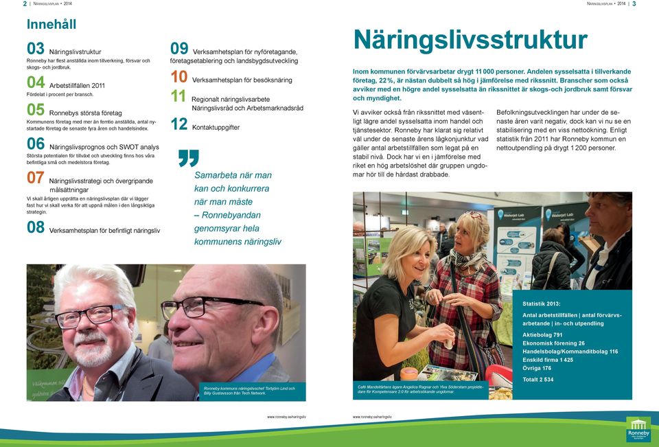 06 Näringslivsprognos och SWOT analys Största potentialen för tillväxt och utveckling finns hos våra befintliga små och medelstora företag.