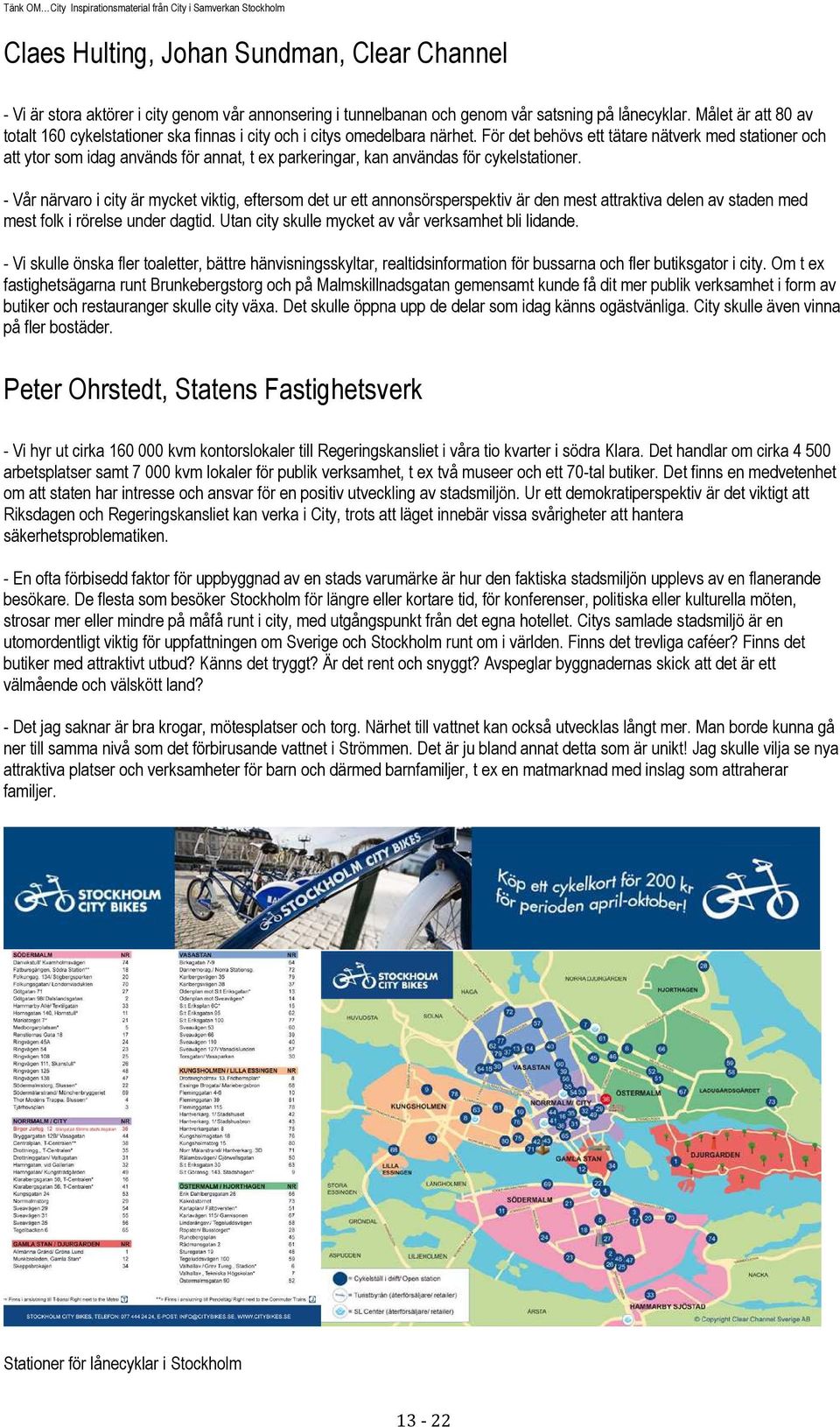 För det behövs ett tätare nätverk med stationer och att ytor som idag används för annat, t ex parkeringar, kan användas för cykelstationer.