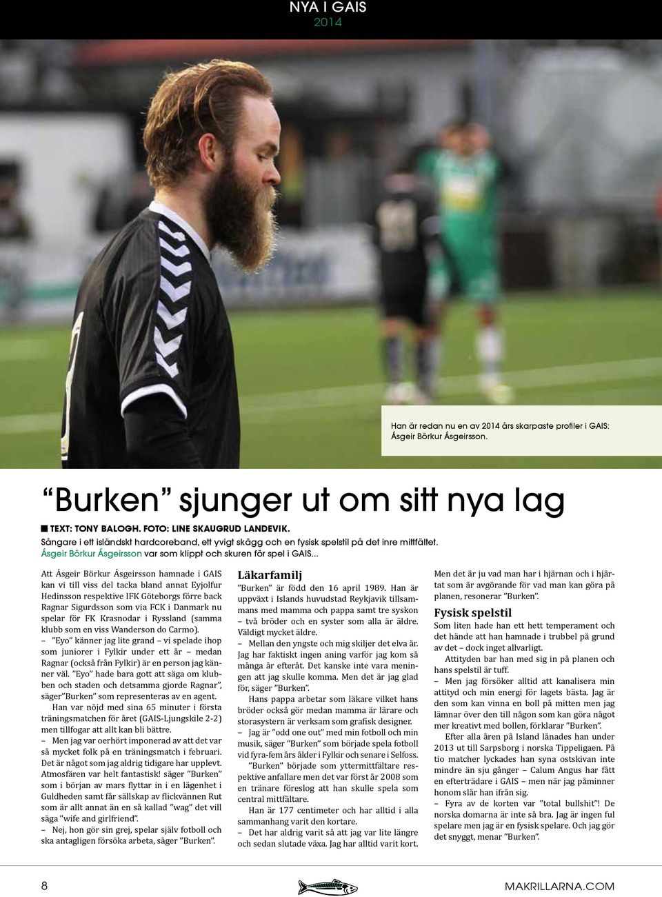 .. Att Ásgeir Börkur Ásgeirsson hamnade i GAIS kan vi till viss del tacka bland annat Eyjolfur Hedinsson respektive IFK Göteborgs förre back Ragnar Sigurdsson som via FCK i Danmark nu spelar för FK