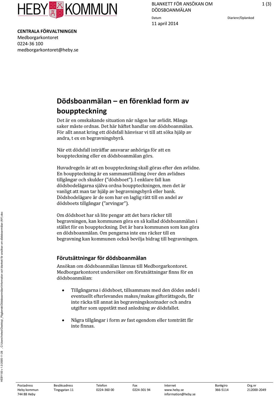 För allt annat kring ett dödsfall hänvisar vi till att söka hjälp av andra, t ex en begravningsbyrå. När ett dödsfall inträffar ansvarar anhöriga för att en buppteckning eller en dödsbanmälan görs.