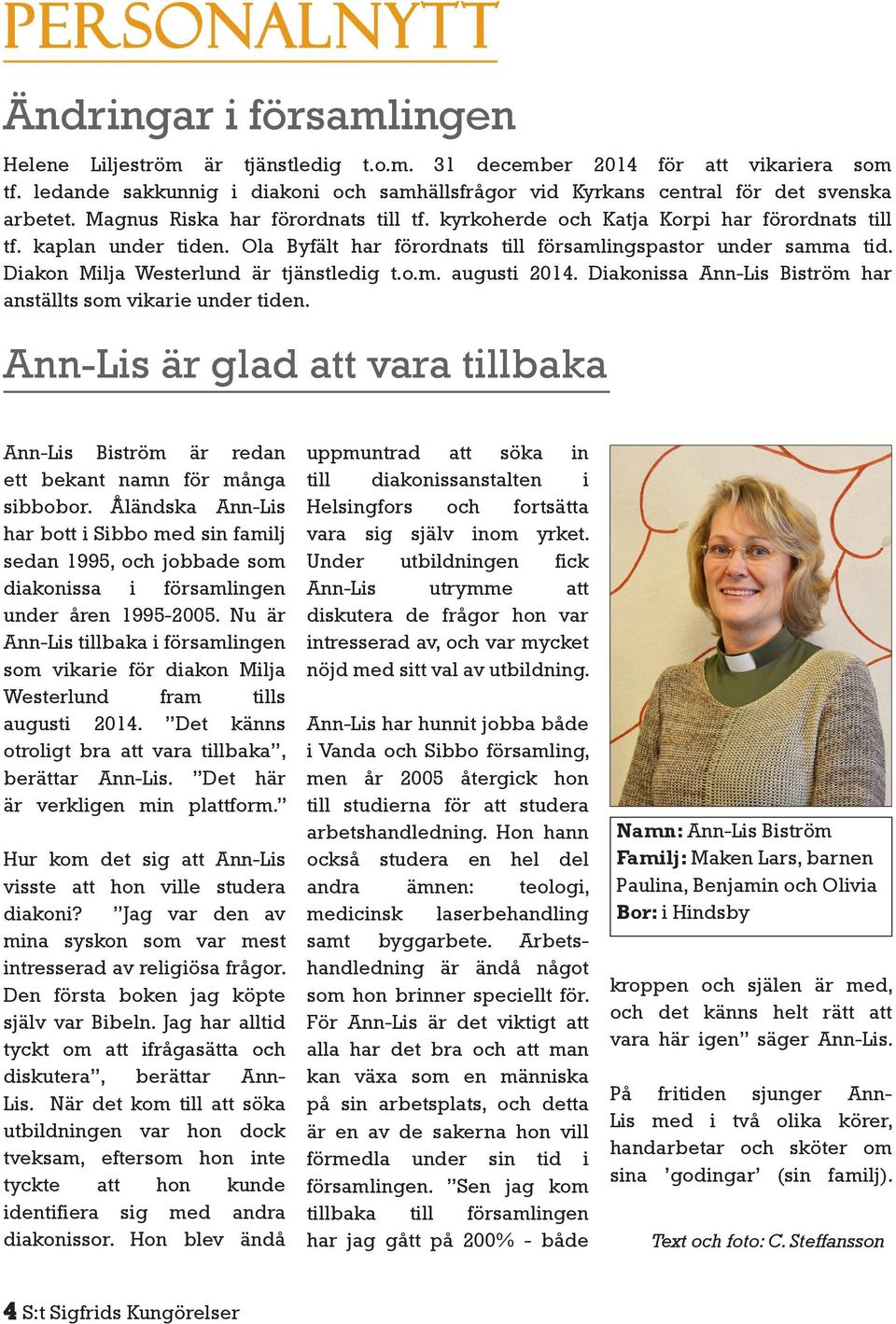 Ola Byfält har förordnats till församlingspastor under samma tid. Diakon Milja Westerlund är tjänstledig t.o.m. augusti 2014. Diakonissa Ann-Lis Biström har anställts som vikarie under tiden.