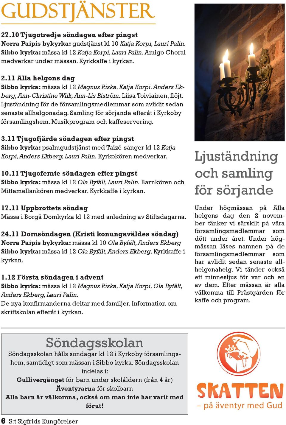 Liisa Toiviainen, flöjt. Ljuständning för de församlingsmedlemmar som avlidit sedan senaste allhelgonadag. Samling för sörjande efteråt i Kyrkoby församlingshem. Musikprogram och kaffeservering. 3.