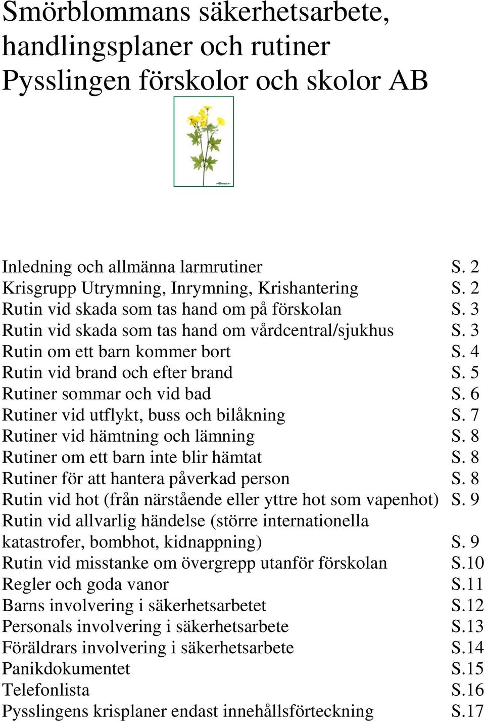 5 Rutiner sommar och vid bad S. 6 Rutiner vid utflykt, buss och bilåkning S. 7 Rutiner vid hämtning och lämning S. 8 Rutiner om ett barn inte blir hämtat S.