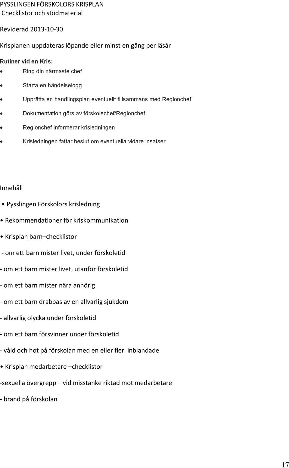 eventuella vidare insatser Innehåll Pysslingen Förskolors krisledning Rekommendationer för kriskommunikation Krisplan barn checklistor - om ett barn mister livet, under förskoletid - om ett barn