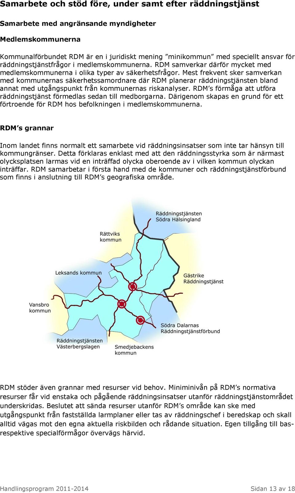 Mest frekvent sker samverkan med kommunernas säkerhetssamordnare där RDM planerar räddningstjänsten bland annat med utgångspunkt från kommunernas riskanalyser.