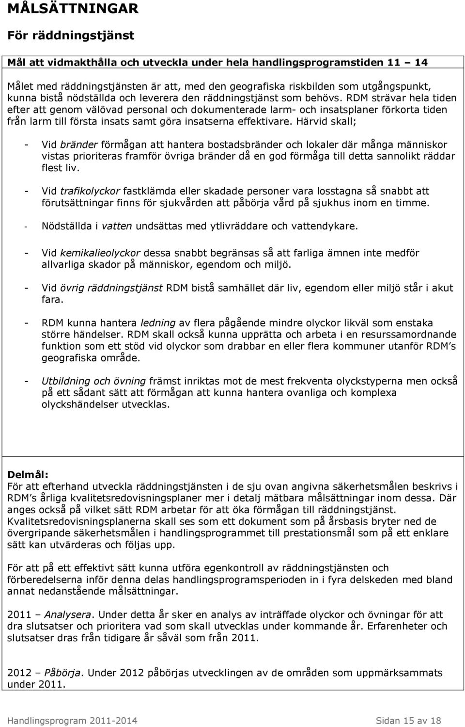 RDM strävar hela tiden efter att genom välövad personal och dokumenterade larm- och insatsplaner förkorta tiden från larm till första insats samt göra insatserna effektivare.