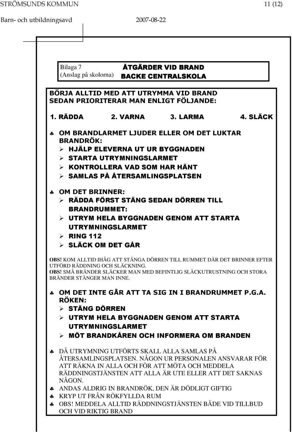 SLÄCK OM BRANDLARMET LJUDER ELLER OM DET LUKTAR BRANDRÖK: HJÄLP ELEVERNA UT UR BYGGNADEN STARTA UTRYMNINGSLARMET KONTROLLERA VAD SOM HAR HÄNT SAMLAS PÅ ÅTERSAMLINGSPLATSEN OM DET BRINNER: RÄDDA FÖRST