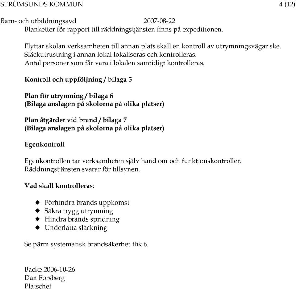 Kontroll och uppföljning / bilaga 5 Plan för utrymning / bilaga 6 (Bilaga anslagen på skolorna på olika platser) Plan åtgärder vid brand / bilaga 7 (Bilaga anslagen på skolorna på olika platser)