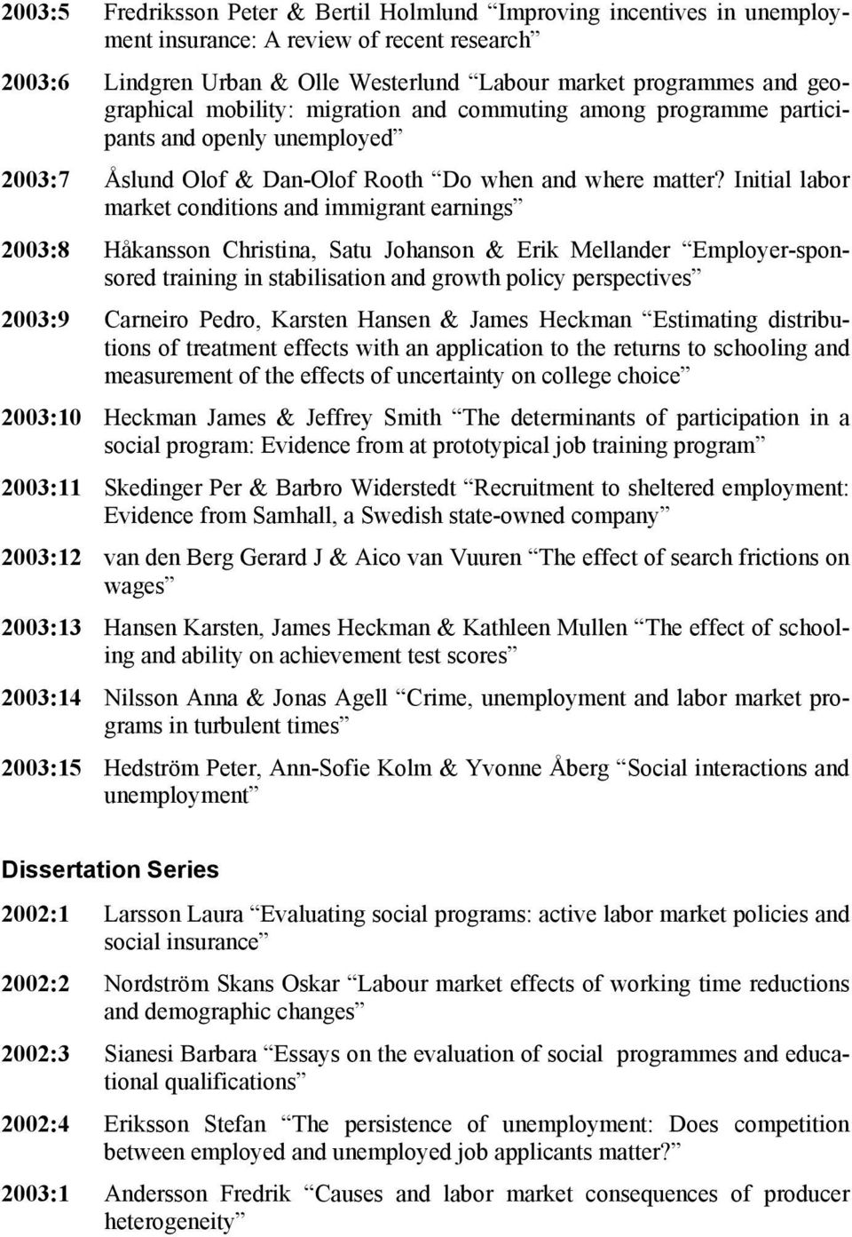 Initial labor market conditions and immigrant earnings 2003:8 Håkansson Christina, Satu Johanson & Erik Mellander Employer-sponsored training in stabilisation and growth policy perspectives 2003:9