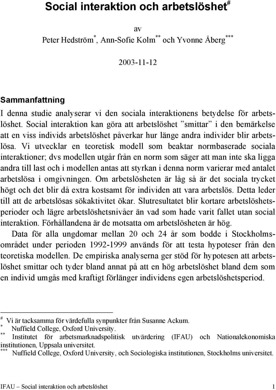 Vi utvecklar en teoretisk modell som beaktar normbaserade sociala interaktioner; dvs modellen utgår från en norm som säger att man inte ska ligga andra till last och i modellen antas att styrkan i