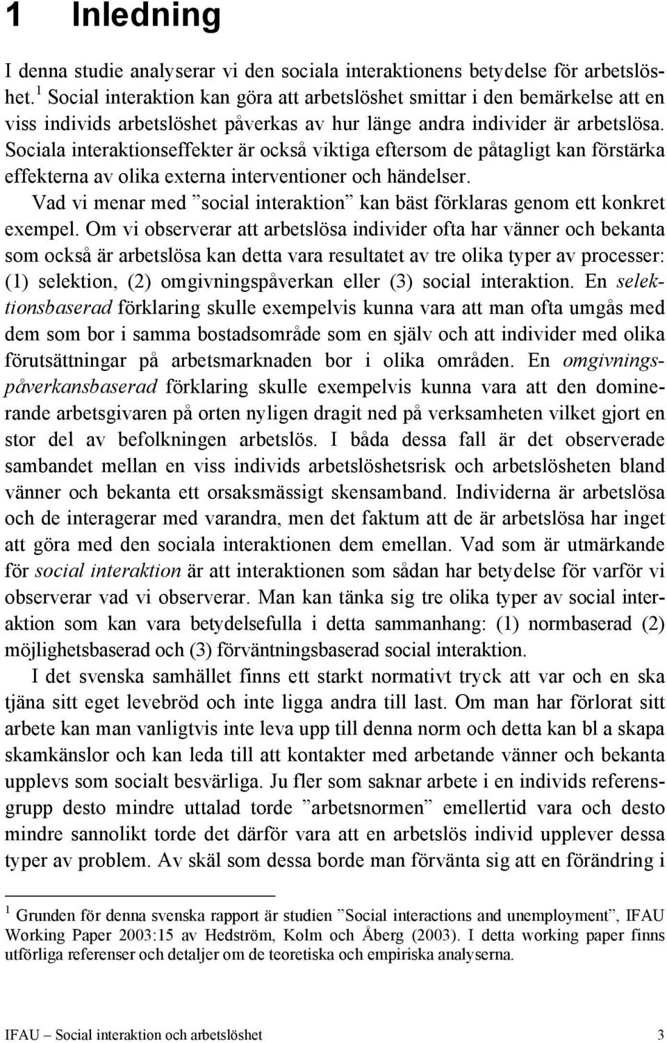 Sociala interaktionseffekter är också viktiga eftersom de påtagligt kan förstärka effekterna av olika externa interventioner och händelser.