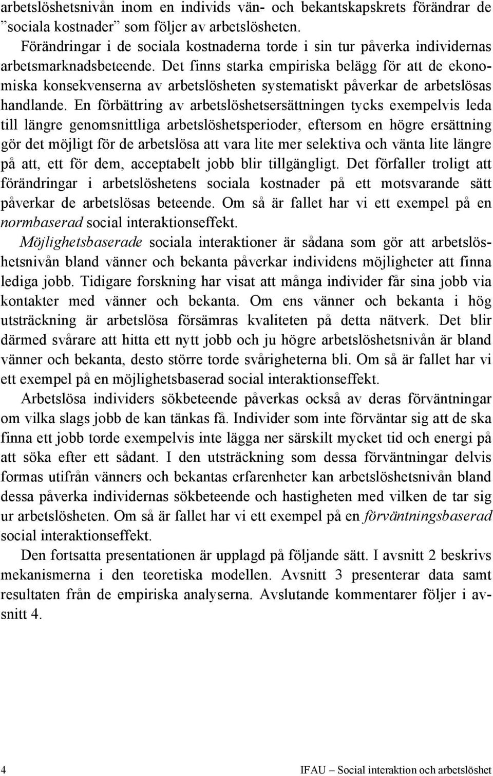 Det finns starka empiriska belägg för att de ekonomiska konsekvenserna av arbetslösheten systematiskt påverkar de arbetslösas handlande.