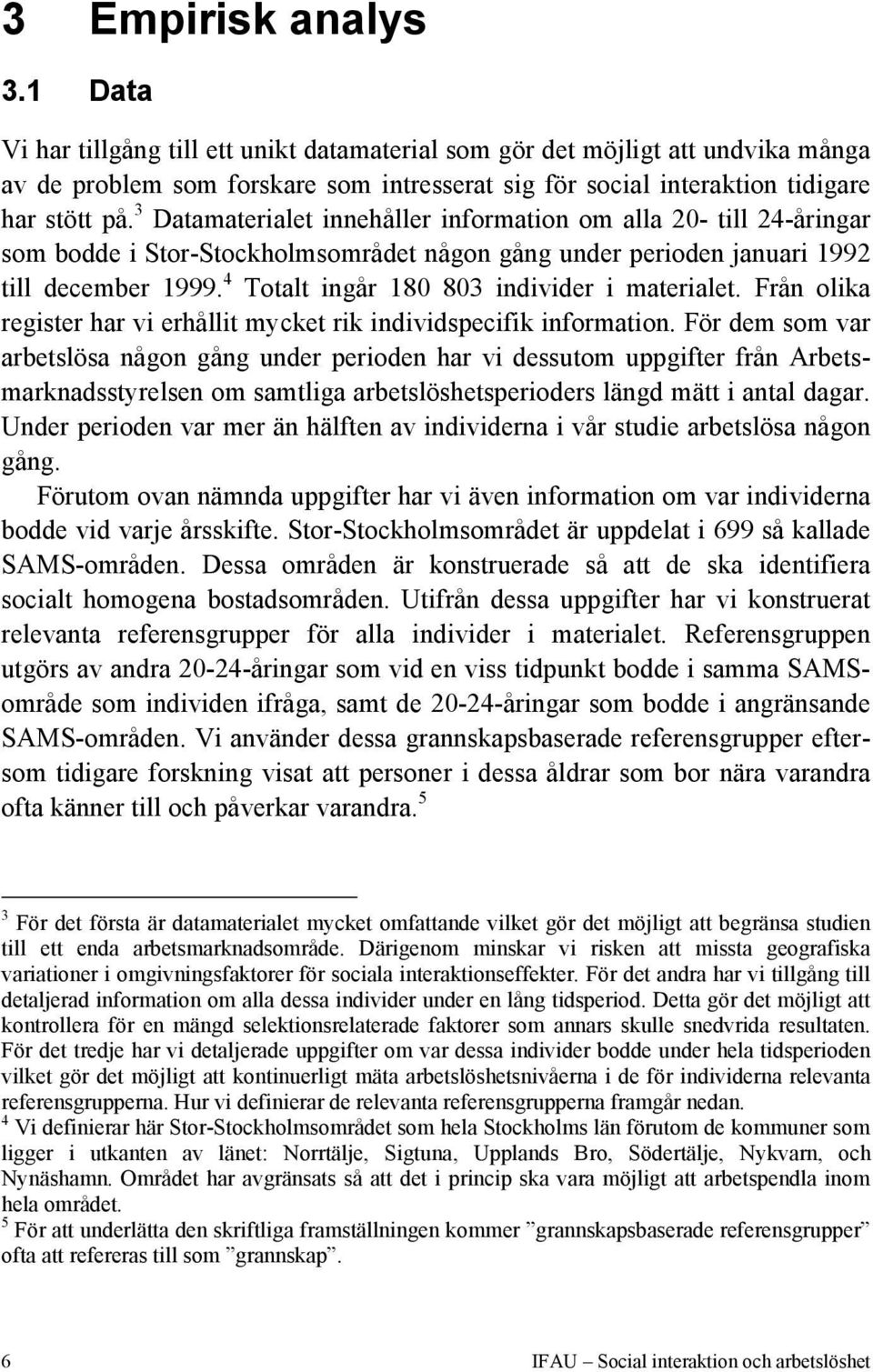 3 Datamaterialet innehåller information om alla 20- till 24-åringar som bodde i Stor-Stockholmsområdet någon gång under perioden januari 1992 till december 1999.