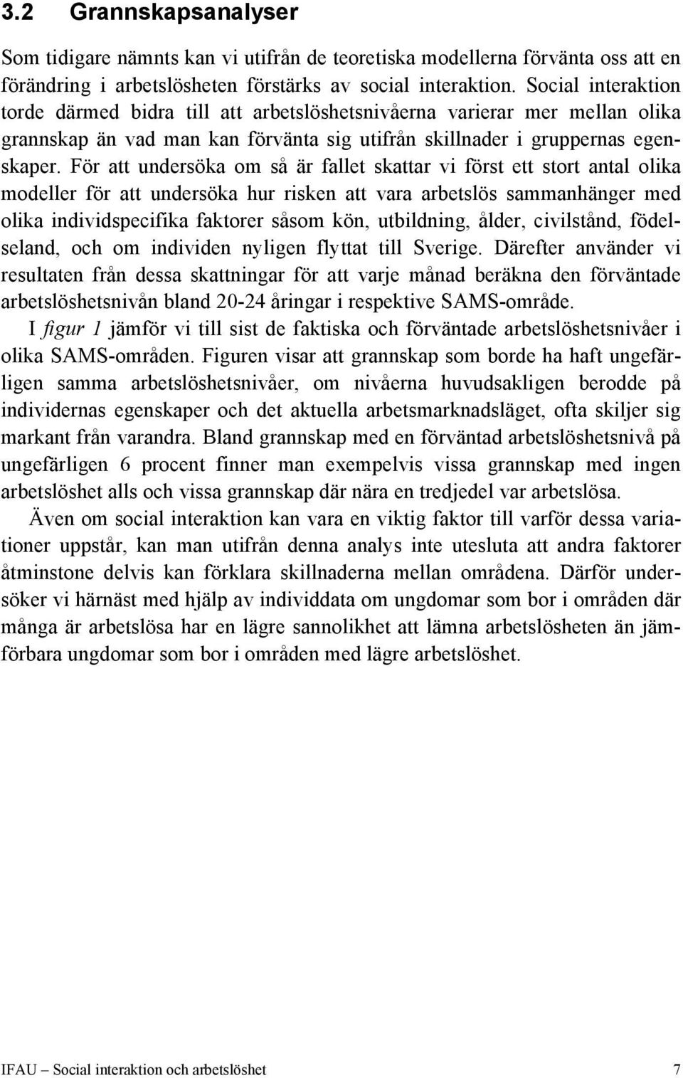 För att undersöka om så är fallet skattar vi först ett stort antal olika modeller för att undersöka hur risken att vara arbetslös sammanhänger med olika individspecifika faktorer såsom kön,