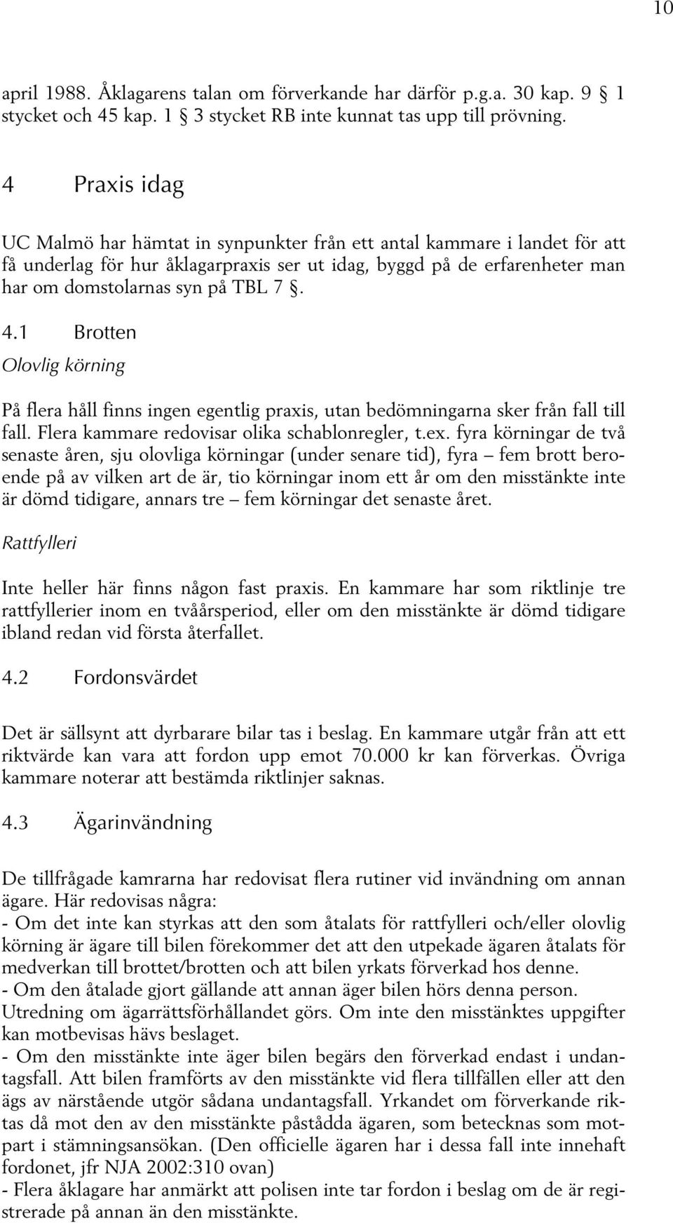 1 Brotten Olovlig körning På flera håll finns ingen egentlig praxis, utan bedömningarna sker från fall till fall. Flera kammare redovisar olika schablonregler, t.ex.